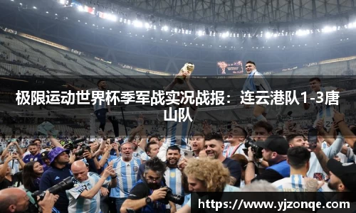 极限运动世界杯季军战实况战报：连云港队1-3唐山队