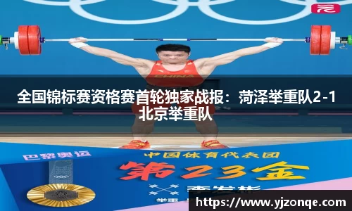 全国锦标赛资格赛首轮独家战报：菏泽举重队2-1北京举重队