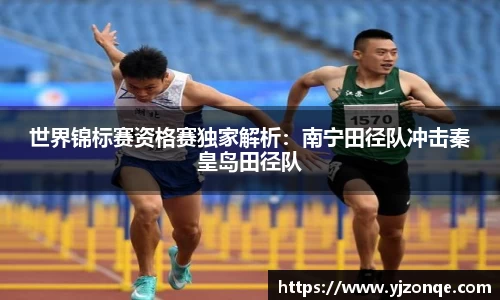 世界锦标赛资格赛独家解析：南宁田径队冲击秦皇岛田径队