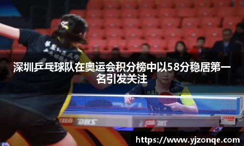 深圳乒乓球队在奥运会积分榜中以58分稳居第一名引发关注